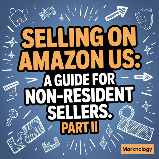 Selling on Amazon US: A Guide for Non-Resident Sellers. Part II