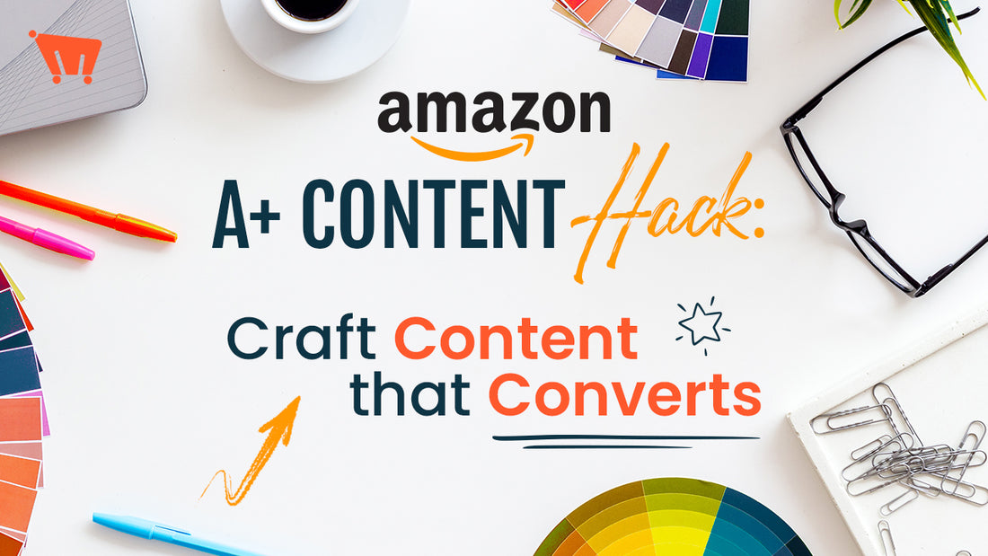 Amazon A+ Content Hack: Craft Content That Converts