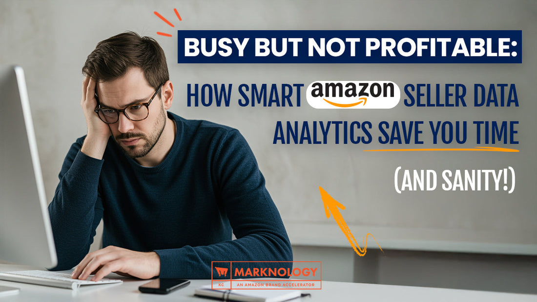 Busy but Not Profitable: How Smart Amazon seller data analytics Save You Time (and Sanity)