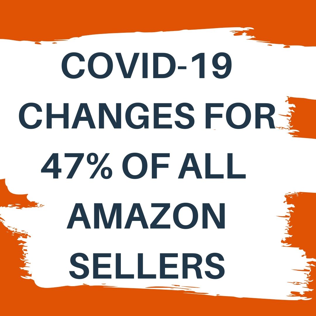 DRAMATIC COVID-19 CHANGES FOR 47% OF ALL AMAZON SELLER