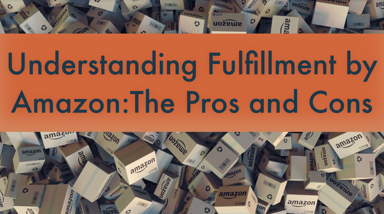 Understanding Fulfillment by Amazon: The Pros and Cons