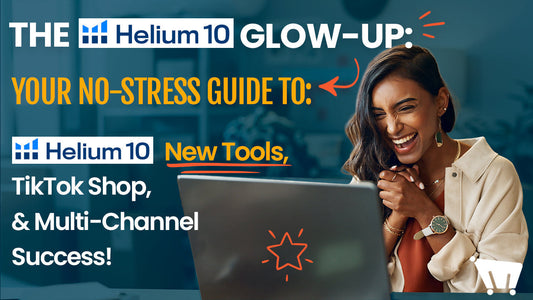 The Helium 10 Glow-Up: Your No-Stress Guide to Helium 10 New Tools, TikTok Shop, and Multi-Channel Success