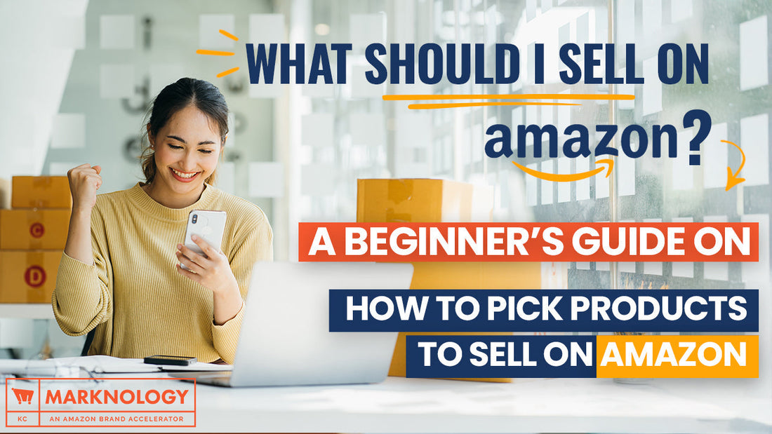 What Should I Sell on Amazon? A Beginner’s Guide on How to Pick Products to Sell on Amazon