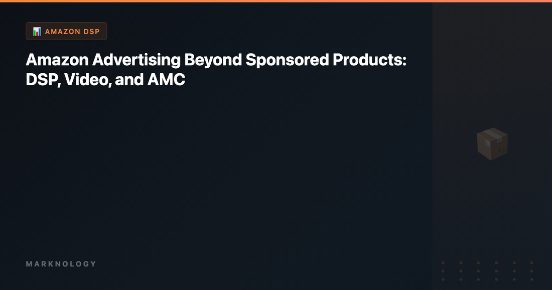 Amazon Advertising Beyond Sponsored Products: DSP, Video, and AMC
