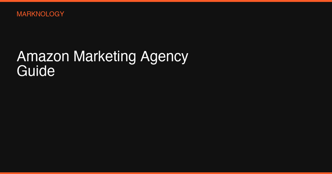 Amazon Marketing Agency: The Ultimate Guide to Choosing the Right Partner in 2026