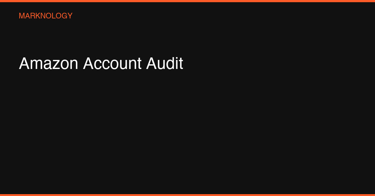 Amazon Account Audit: Full Checklist for 2026 – Marknology
