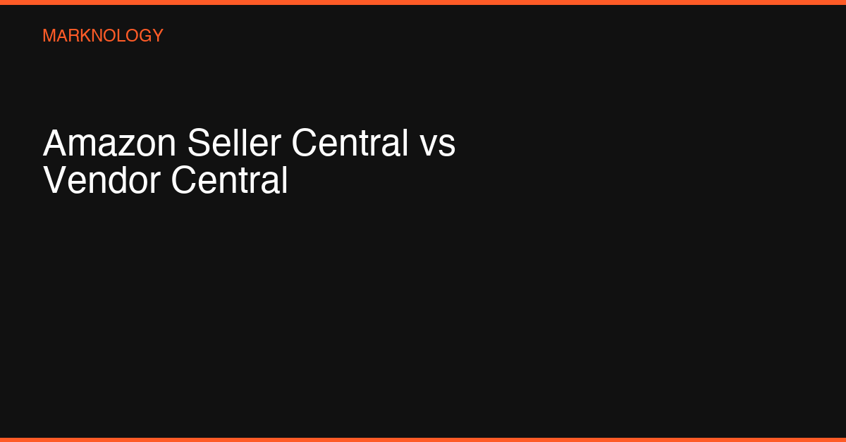 Amazon Seller Central vs Vendor Central: Complete 2026 Guide Featured Image