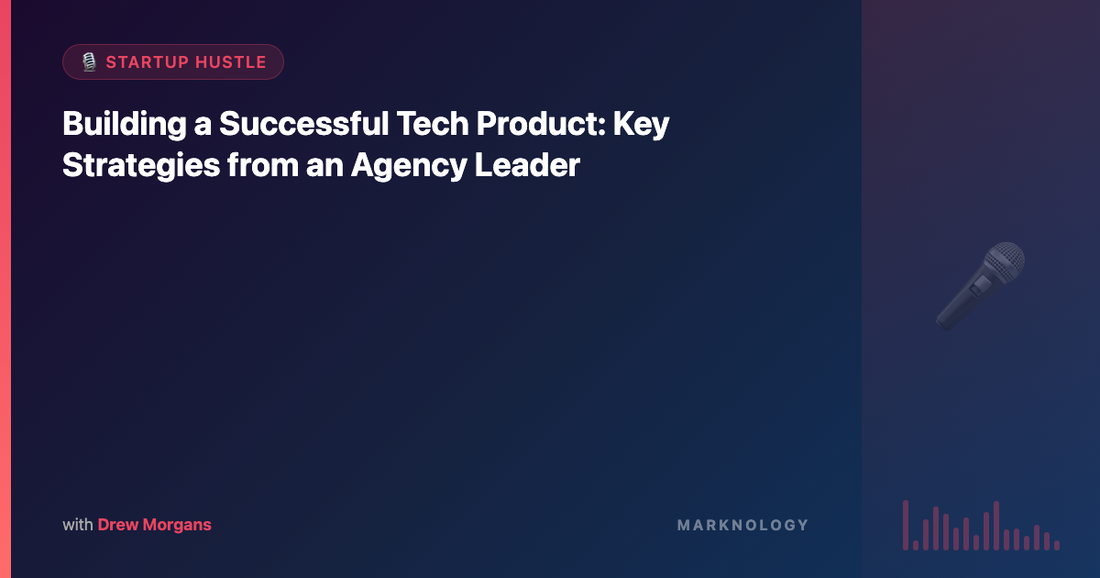 Building a Successful Tech Product: Key Strategies from an Agency Leader