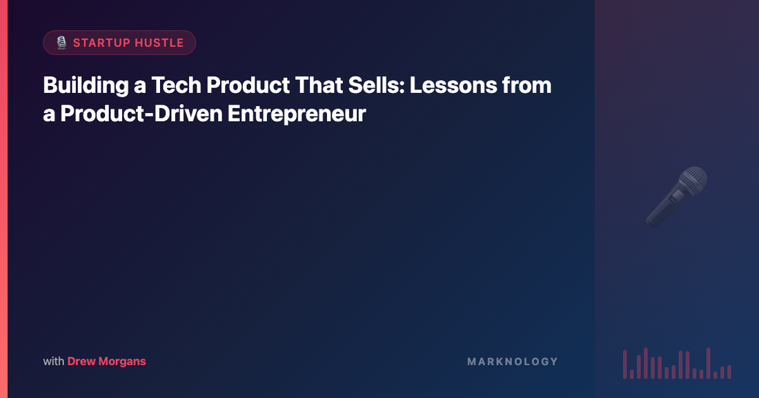 Building a Tech Product That Sells: Lessons from a Product-Driven Entrepreneur