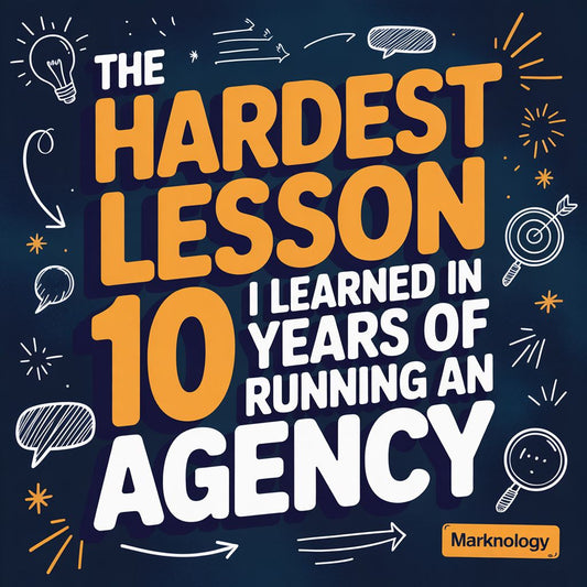The Hardest Lesson I Learned in 10 Years of Running an Agency