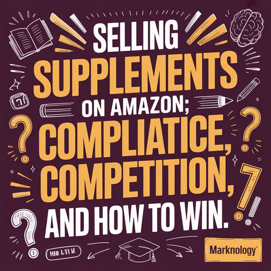 Selling Supplements on Amazon: Compliance, Competition, and How to Win