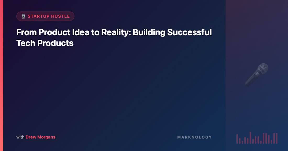 From Product Idea to Reality: Building Successful Tech Products