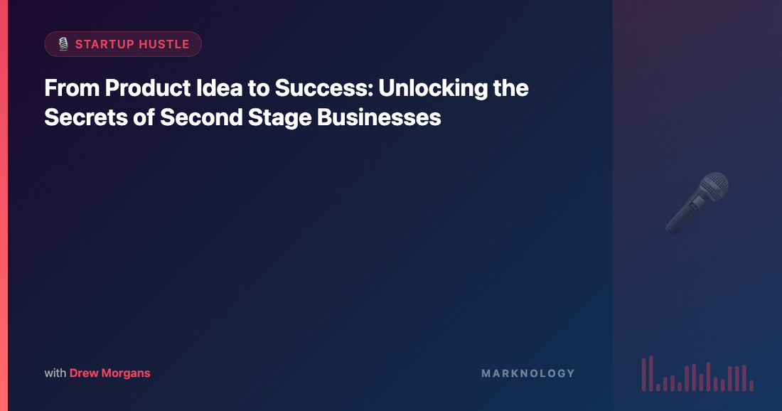From Product Idea to Success: Unlocking the Secrets of Second Stage Businesses