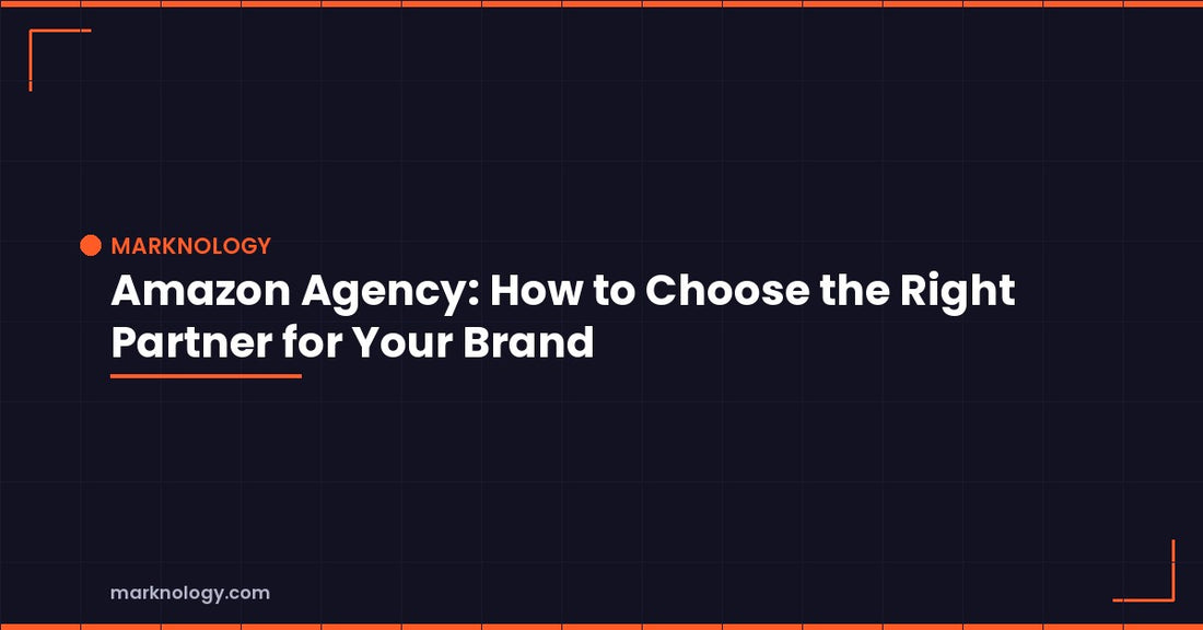 Amazon Agency: How to Choose the Right Partner for Your Brand