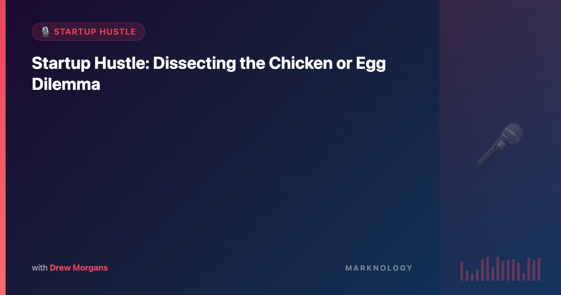 Startup Hustle: Dissecting the Chicken or Egg Dilemma