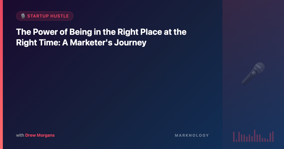 The Power of Being in the Right Place at the Right Time: A Marketer's Journey